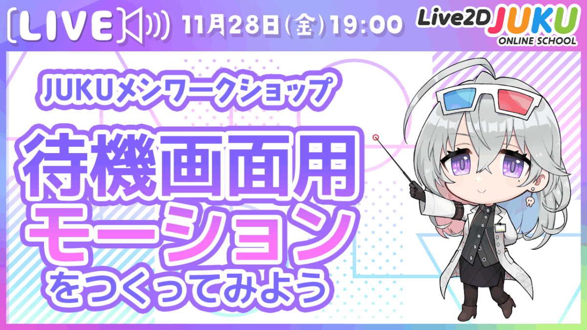 11/28(金) 19:00～JUKUメンだけに先出情報やお得な情報をお届けするJUKUメン定例会　 今回は「【JUKUメン定例会】待機画面用モーションを作ってみよう【Live2DJUKU】を行います！