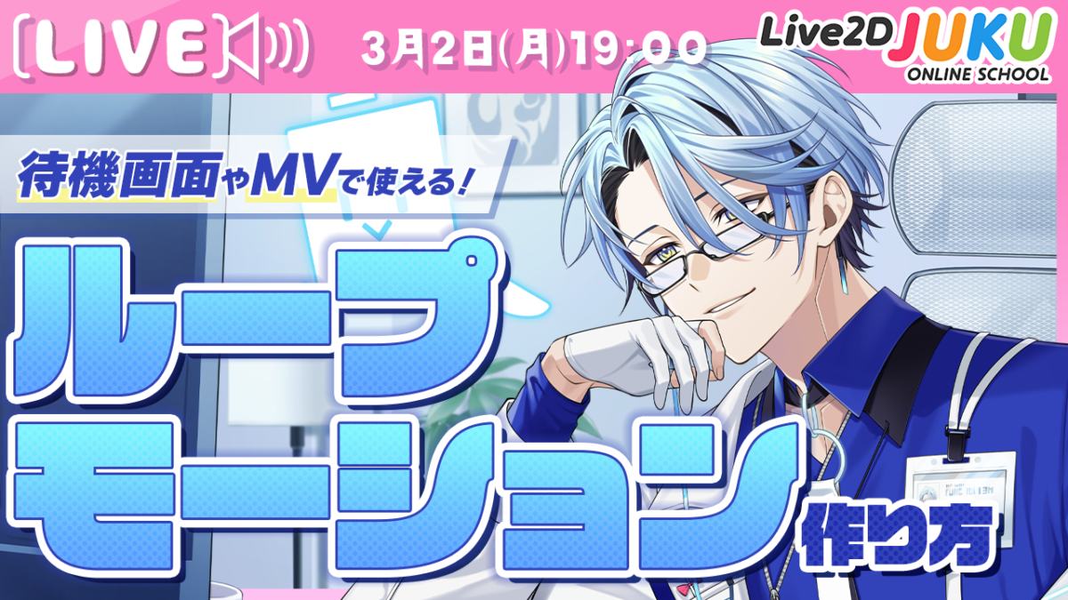 3/2(月) 19:00~ Live2D JUKU第56弾講座 ライブ講座 「待機画面やMVで使える!ループモーションの作り方」を公開します!