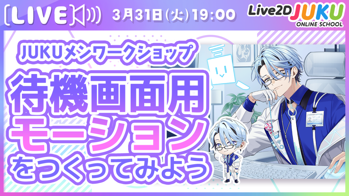 3/31(火) 19:00~JUKUメンだけに先出情報やお得な情報をお届けするJUKUメン定例会 今回は「【JUKUメン定例会】待機画面用モーションをつくってみよう【Live2DJUKU】 」を行います!